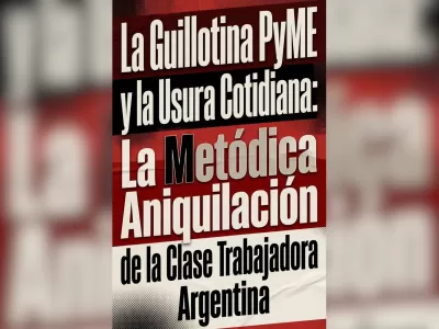 La guillotina pyme y la usura cotidiana: la met&oacute;dica aniquilaci&oacute;n de la clase trabajadora argentina